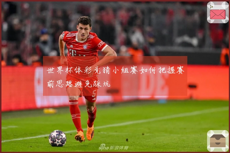 世界杯体彩竞猜小组赛如何把握赛前思路避免踩坑