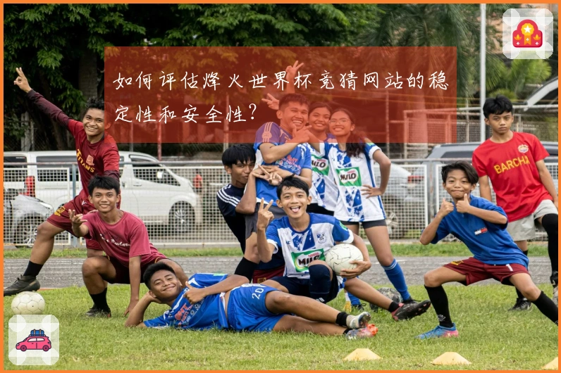 如何评估烽火世界杯竞猜网站的稳定性和安全性？